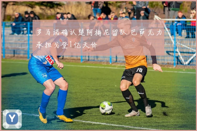 罗马诺确认楚阿梅尼留队 巴萨无力承担戈登1亿天价